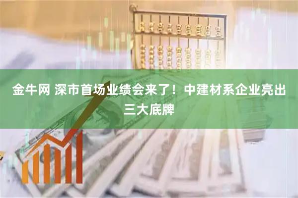 金牛网 深市首场业绩会来了！中建材系企业亮出三大底牌