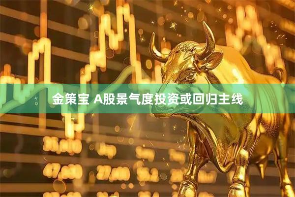 金策宝 A股景气度投资或回归主线
