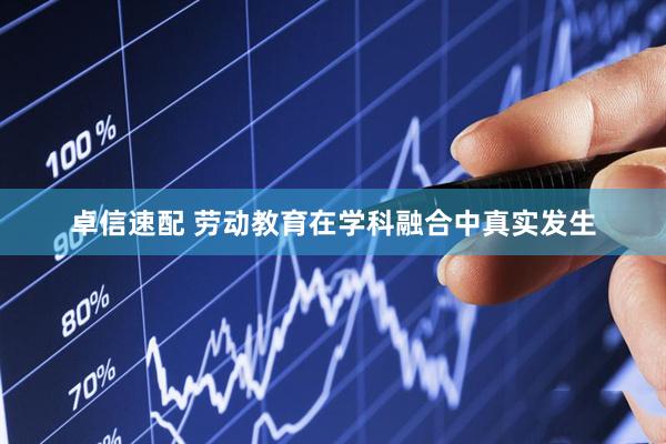 卓信速配 劳动教育在学科融合中真实发生